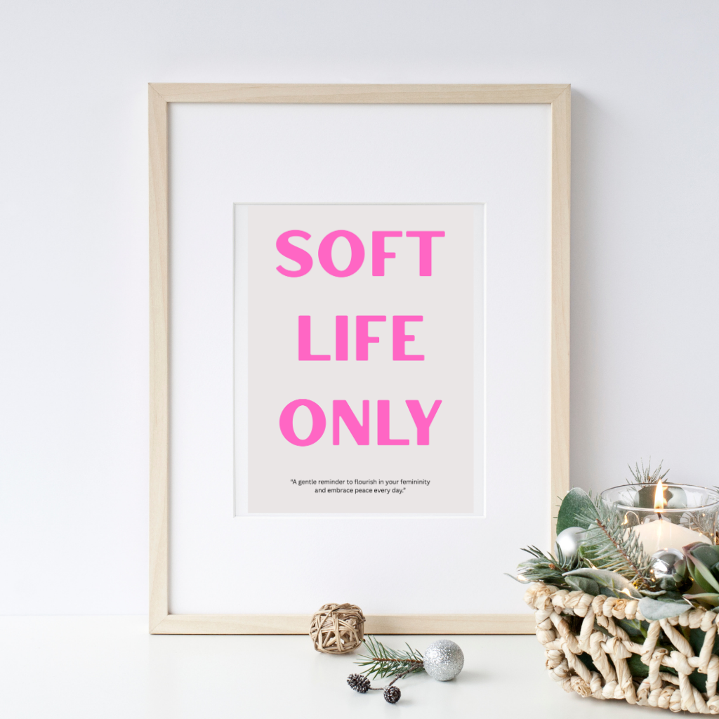 Minimalist SOFT LIFE ONLY printable poster framed as contemporary inspirational wall decor