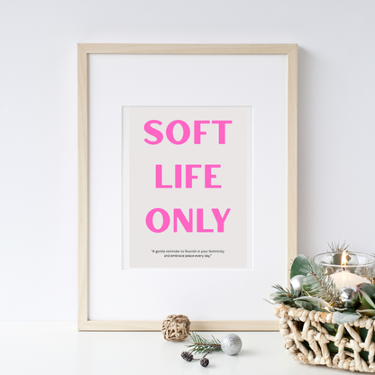 Minimalist SOFT LIFE ONLY printable poster framed as contemporary inspirational wall decor